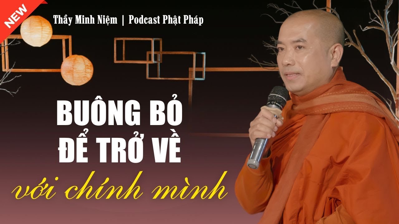 Bu&ocirc;ng Bỏ Để Trở Về Với Ch&iacute;nh M&igrave;nh &ndash; H&agrave;nh Tr&igrave;nh An Tr&uacute; V&agrave; Chữa L&agrave;nh | Thầy Minh Niệm
