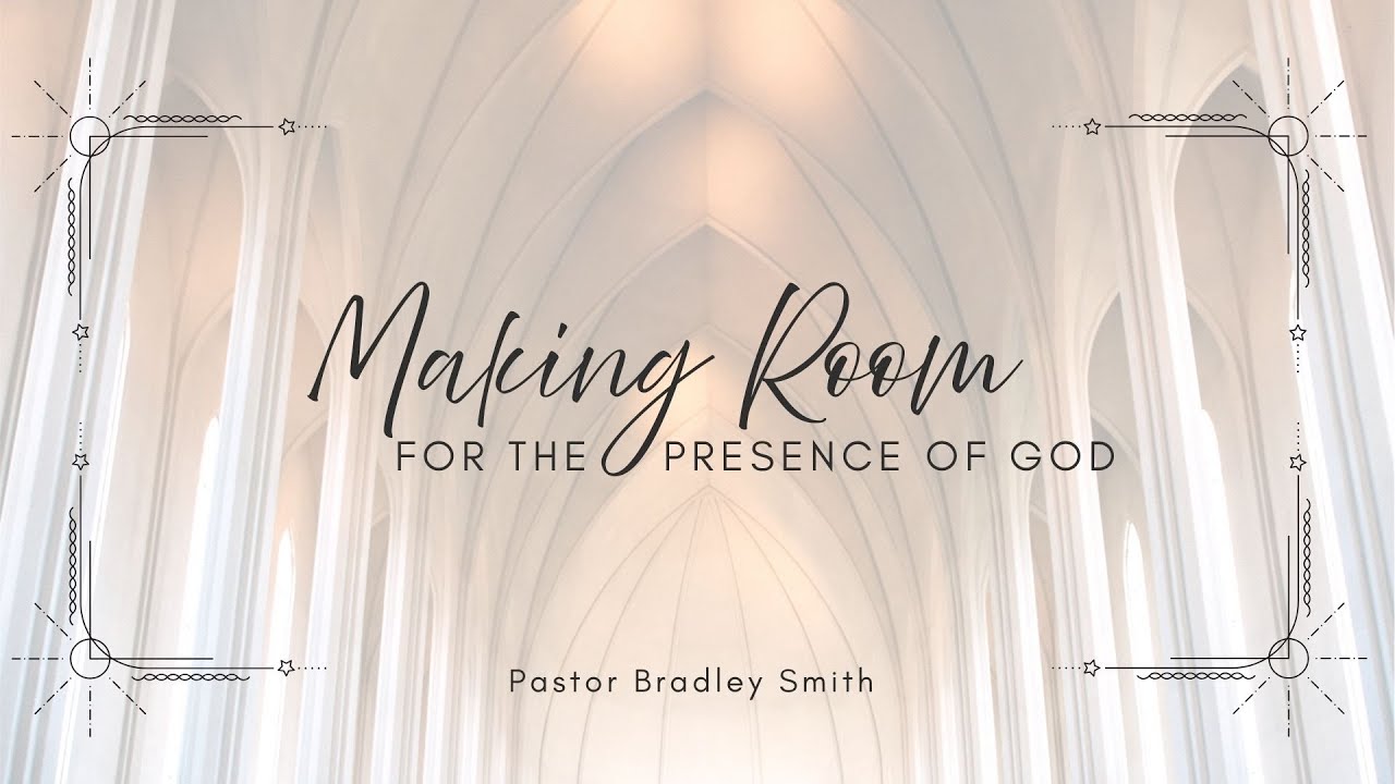 Pastor Bradley Smith | Making Room for the Presence of God