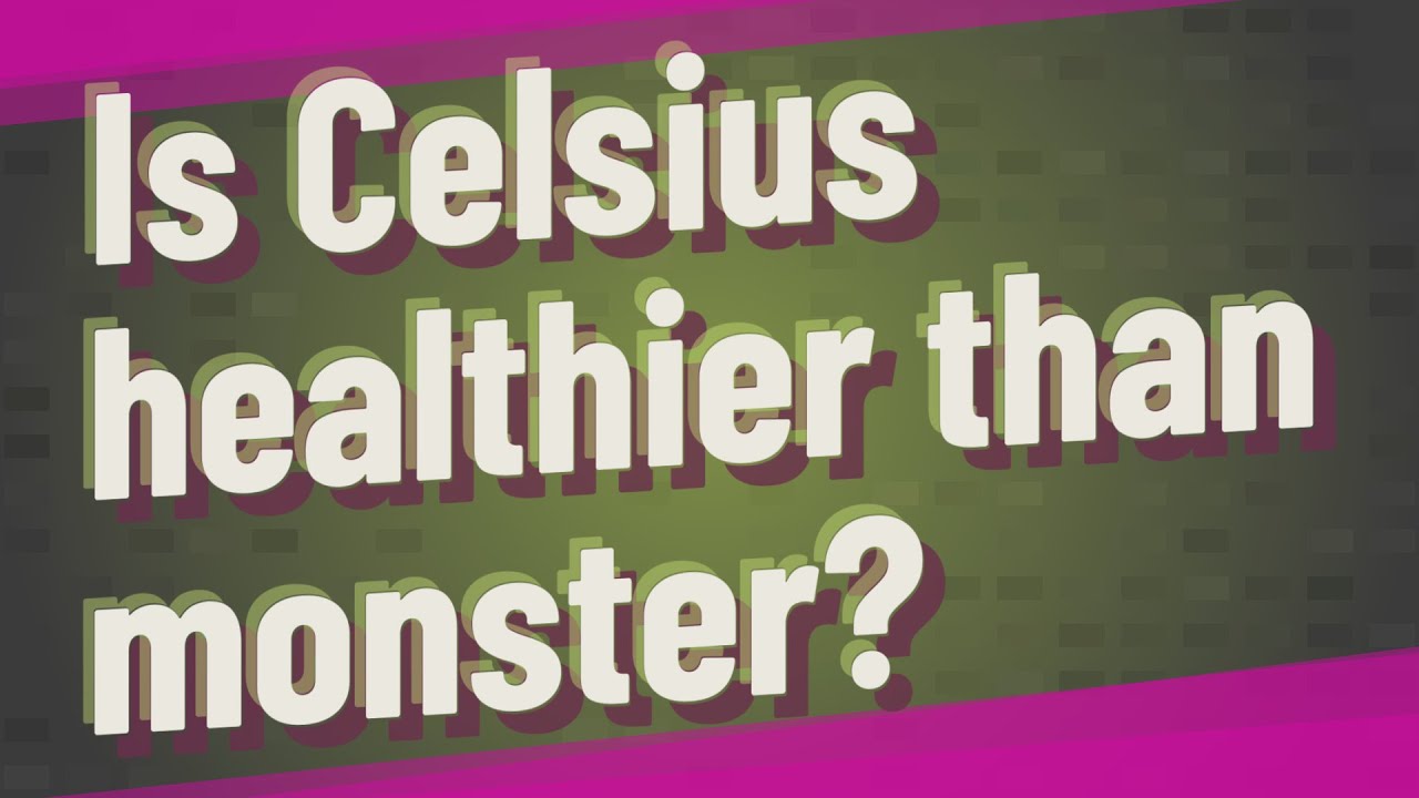 Is Celsius healthier than monster?