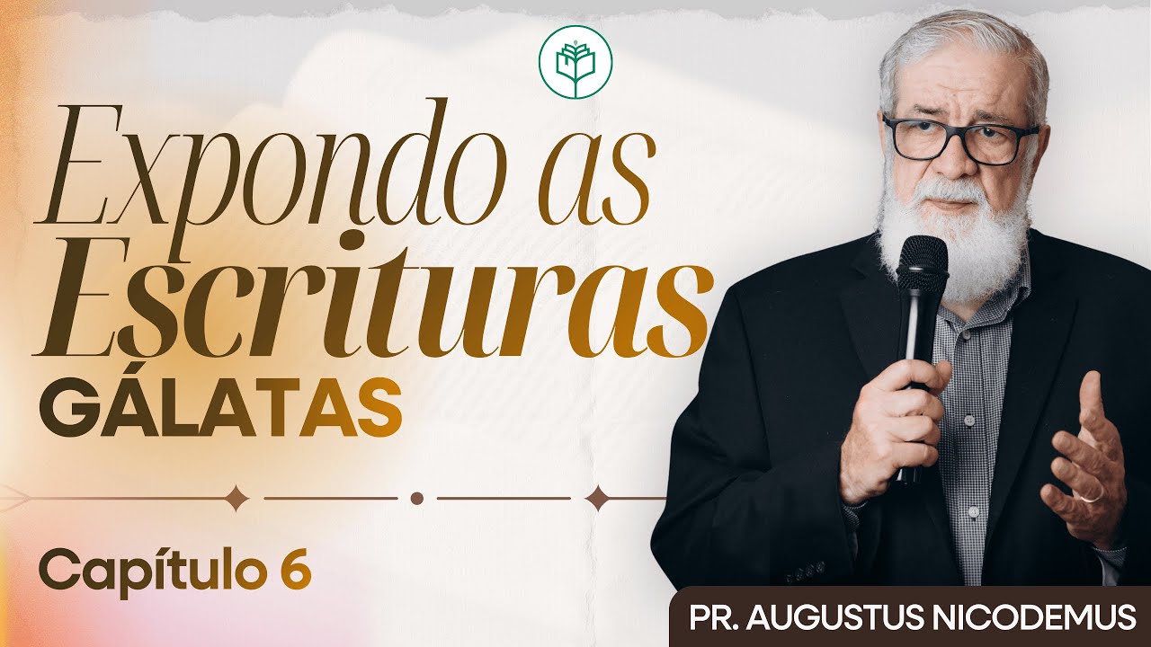 Expondo as Escrituras | Augustus Nicodemus | Gálatas | Capítulo 6
