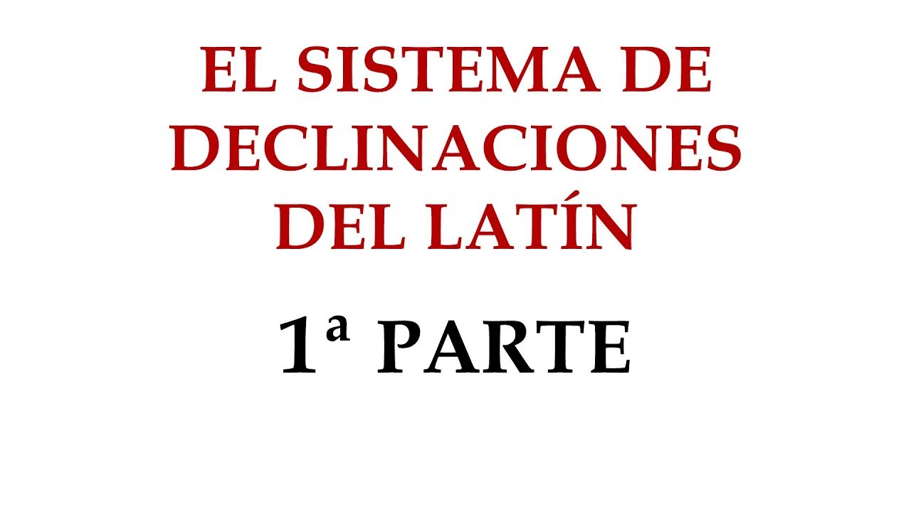 2. EL SISTEMA DE DECLINACIONES DEL LATÍN (1ª PARTE)