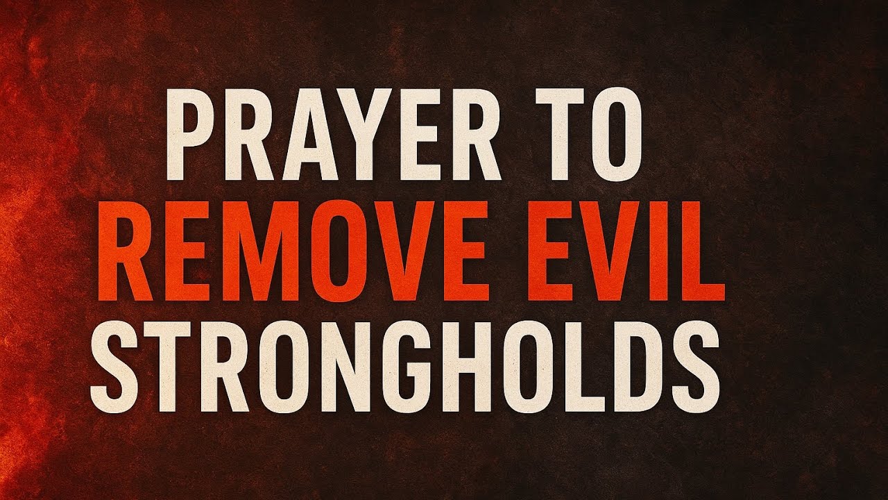 🔥 PRAYER TO REMOVE EVIL STRONGHOLDS 