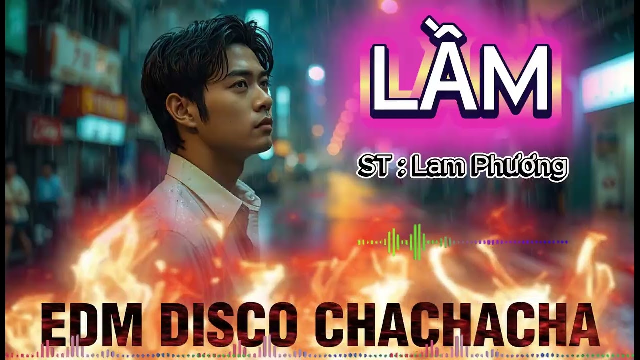 LẦM. || ST : Lam Phương . Phong cách trẻ trung hiện đại EDM DISCO CHACHACHA.