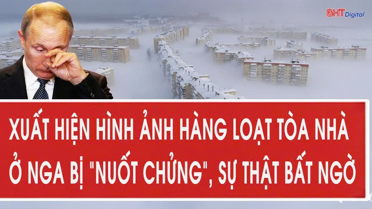 Xuất hiện hình ảnh hàng loạt tòa nhà ở Nga bị “nuốt chửng”, sự thật bất ngờ