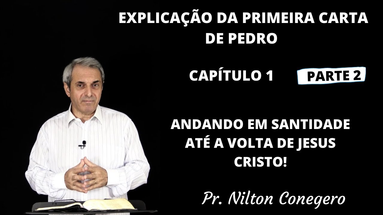 ESTUDO DE 1 PEDRO 1:13-25 - Pregação Pr. Nilton Conegero - Parte 2