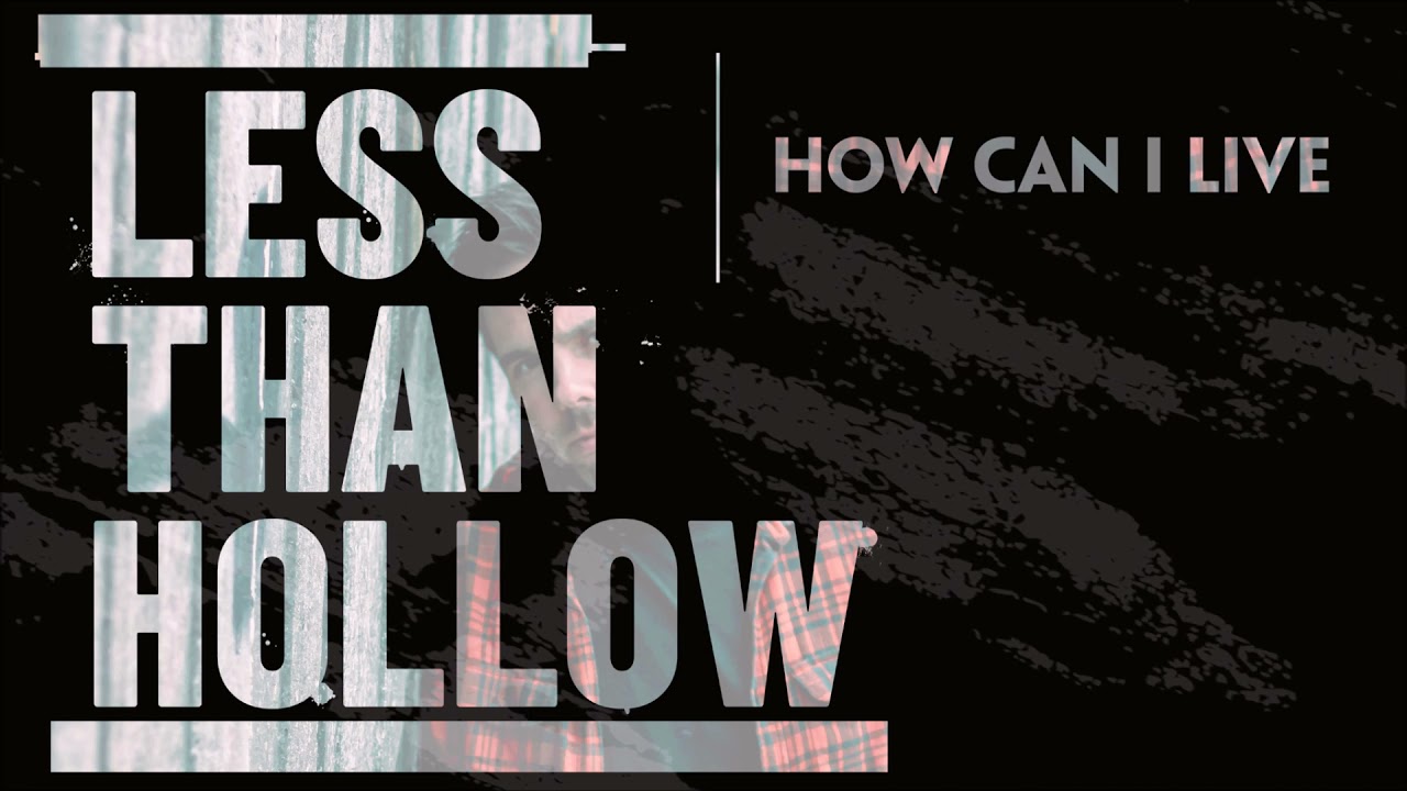 Less Than Hollow - How Can I Live