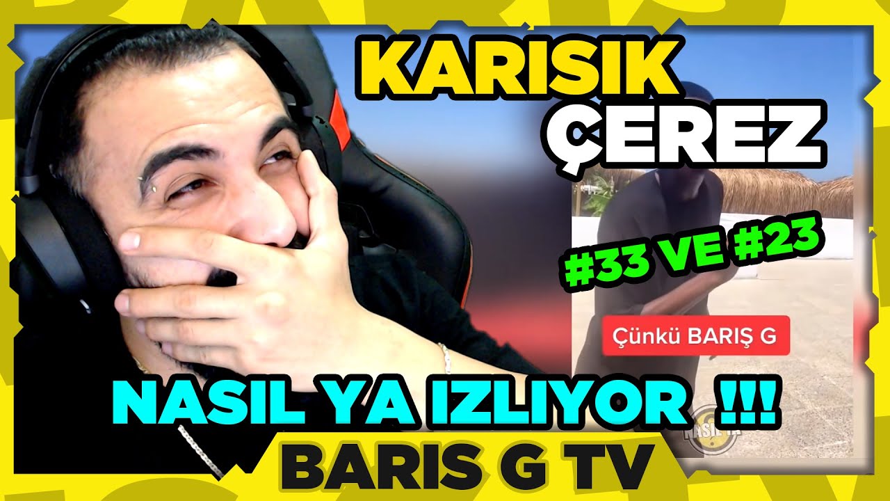 Barış G NASIL YA - KARIŞIK ÇEREZ #33. VE #23. BÖLÜMLERİNİ İZLİYOR !!!