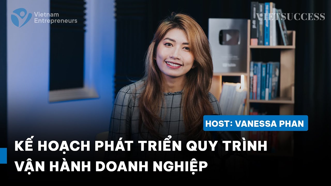 3 bước tối ưu nhanh quy trình vận hành doanh nghiệp | Vanessa Phan