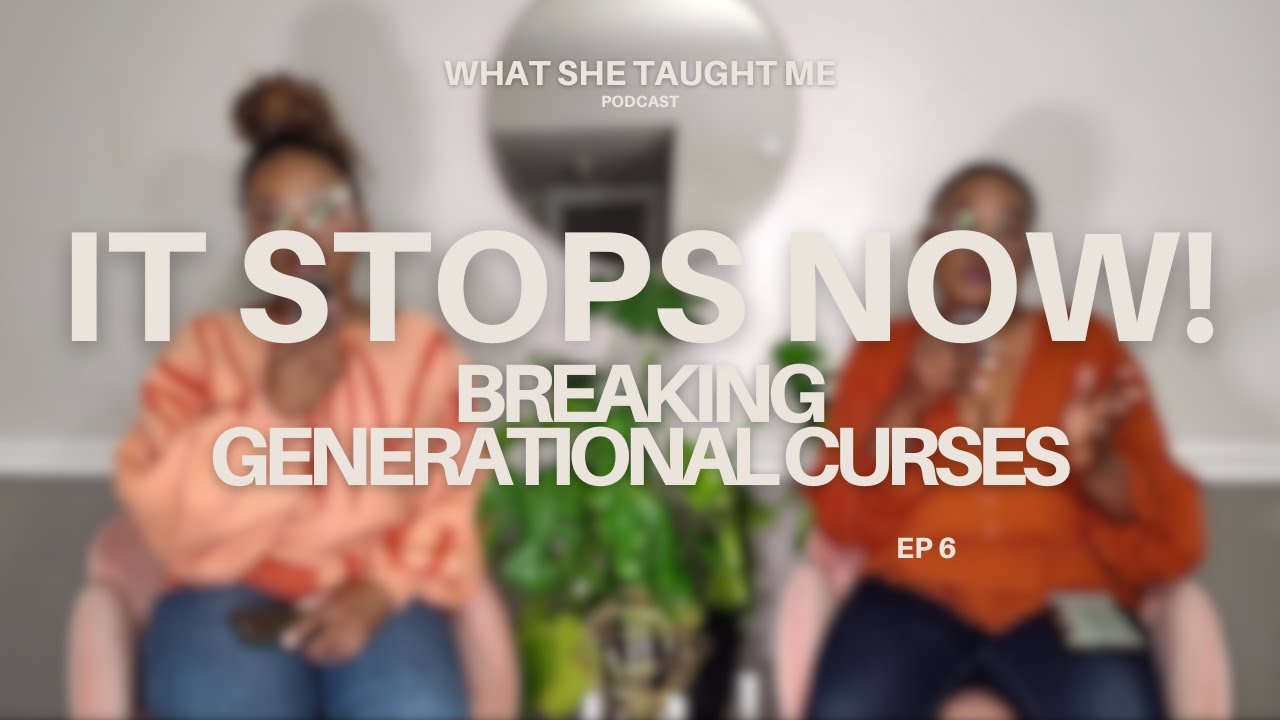 It Stops Now! Breaking Generational Curses | EP 6 | What She Taught Me Podcast