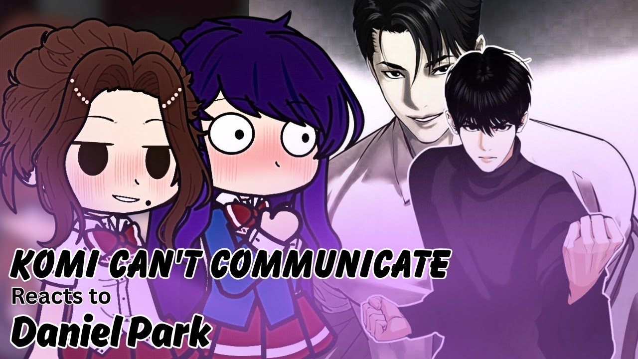 Komi can't communicate reacts to tadano as Daniel Park [Part- 1] (au in description)