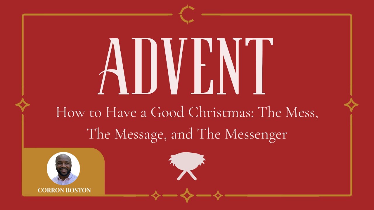 How to Have a Good Christmas: The Mess, The Message, & The Messenger - Matthew 1:18 | Corron Boston