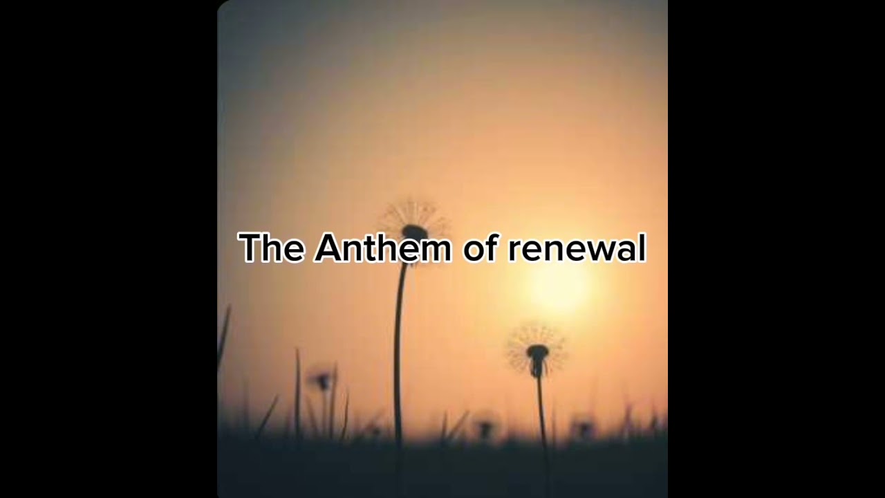 The Anthem of renewal
