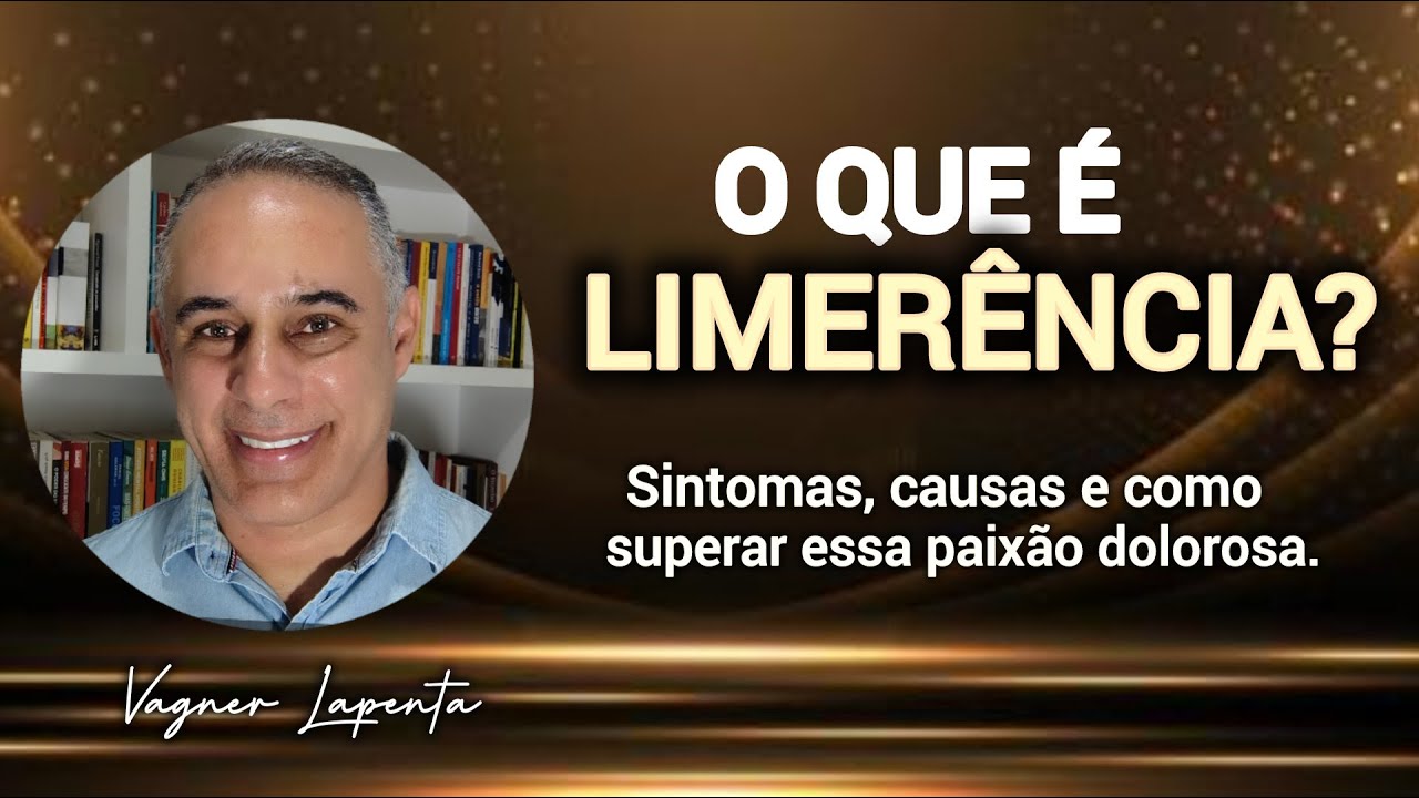 O QUE É LIMERENCIA? SINTOMAS,CAUSAS E COMO SUPERAR ESSA PAIXAO DOLOROSA? VAGNER LAPENTA  #limerencia