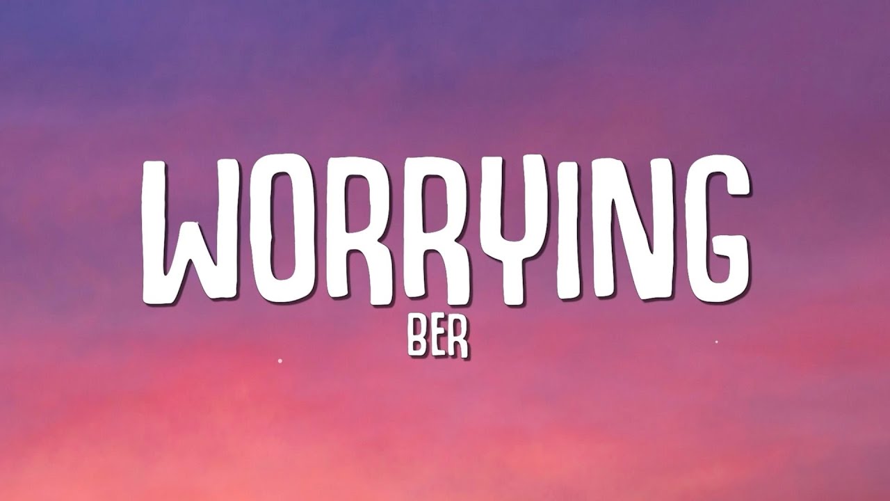 ber - Worrying (Lyrics)