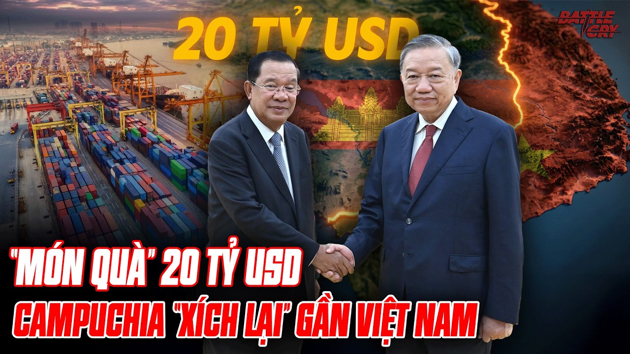 20 TỶ USD VÀ ĐỘNG THÁI LẠ CỦA CAMPUCHIA - TẠI SAO HUN SEN “QUAY XE” XOAY TRỤC VỀ VIỆT NAM?