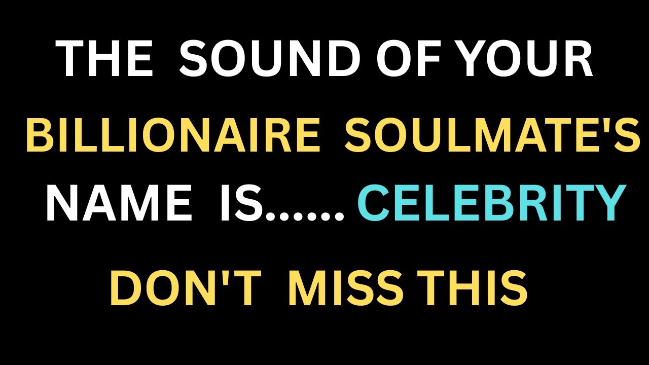 Angels Say: The Sound of Your Billionaire Soulmate's Name is...Celebrity (Don't Miss This!)