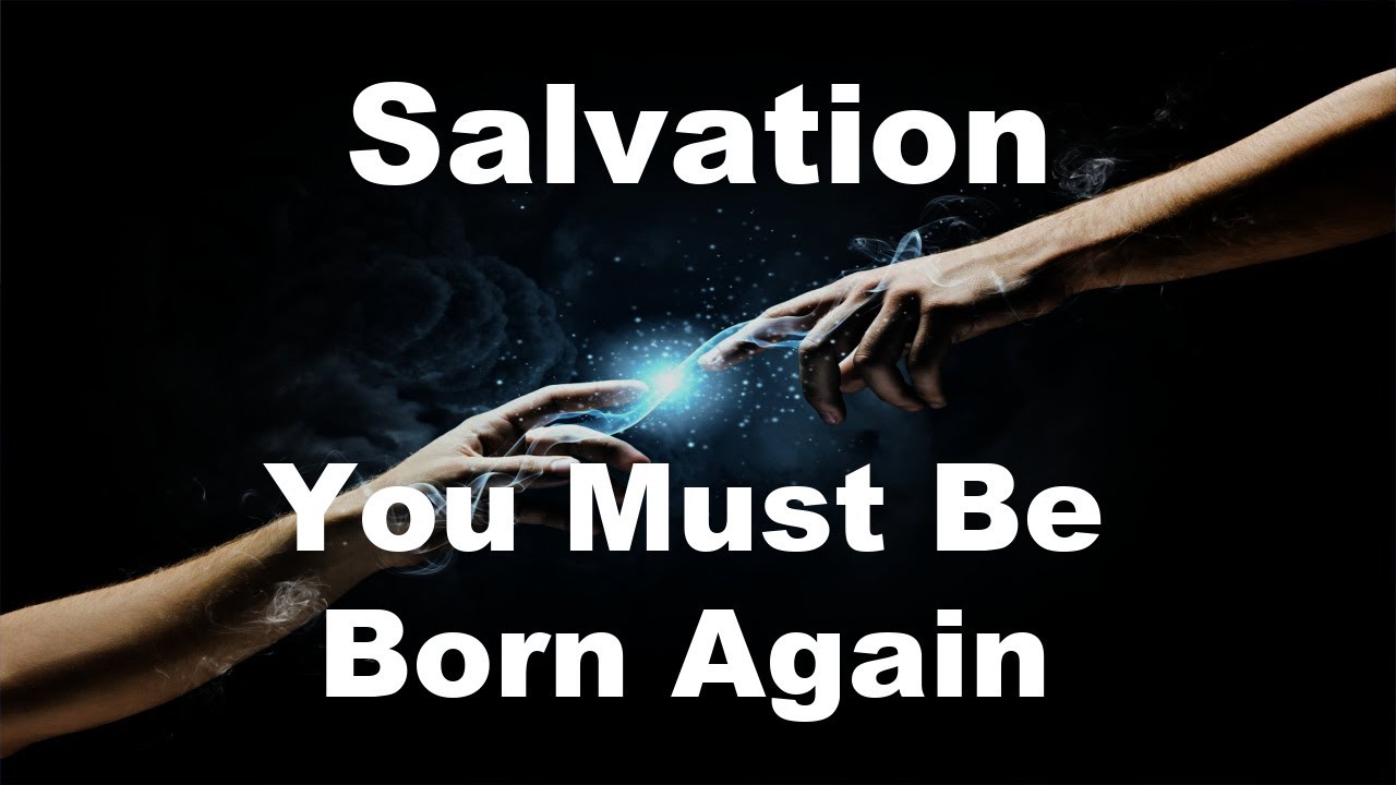 Salvation: You Must Be Born Again
