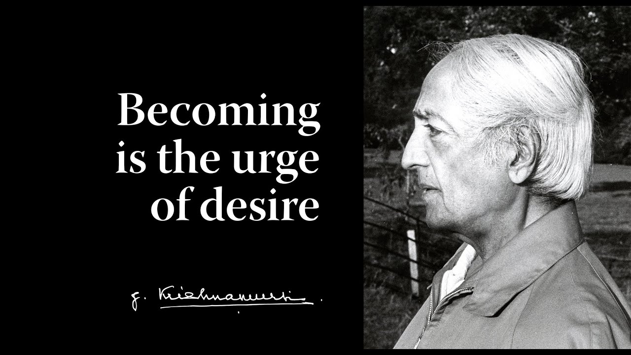 Becoming is the urge of desire | Krishnamurti