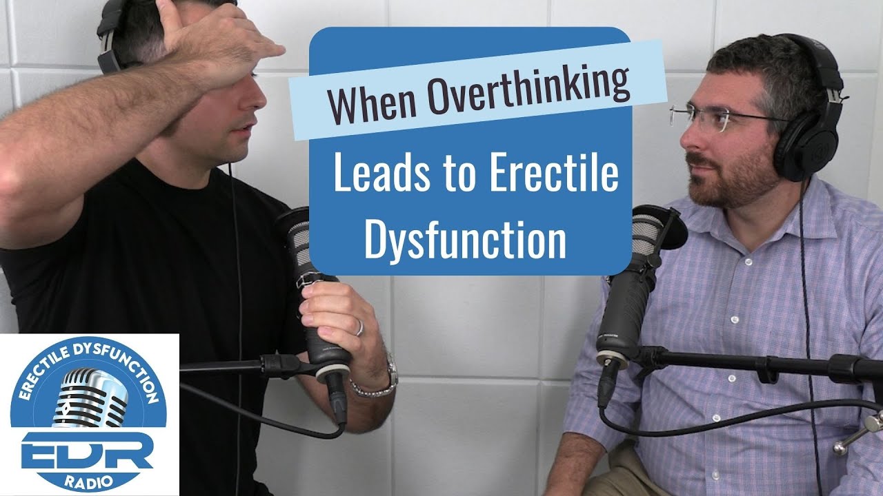 When Overthinking Leads to Erectile Dysfunction