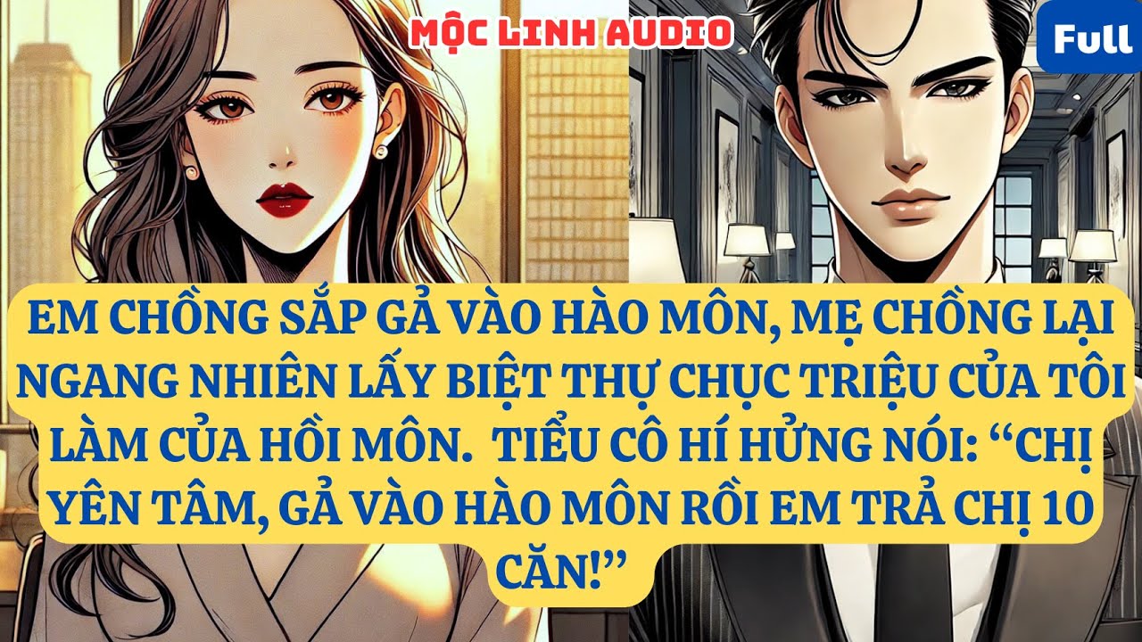 EM CHỒNG SẮP GẢ VÀO HÀO MÔN, MẸ CHỒNG LẠI NGANG NHIÊN LẤY BIỆT THỰ CHỤC TRIỆU CỦA TÔI     AT846