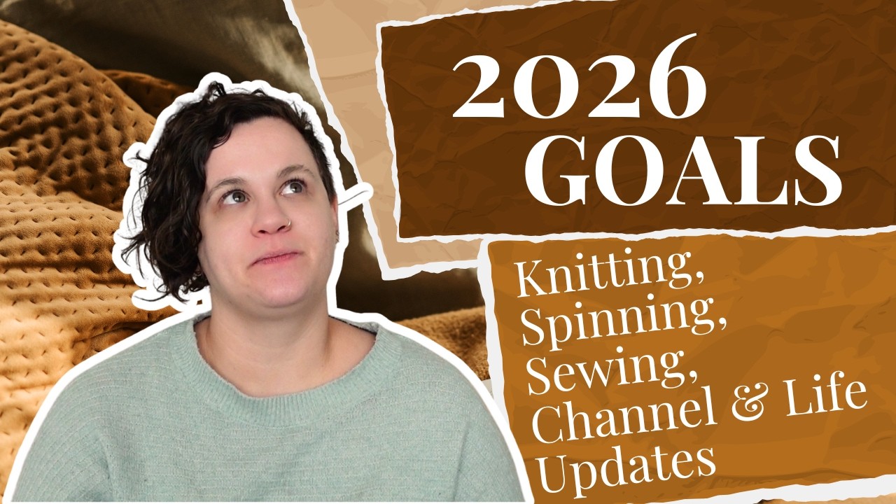 My 2026 Goals for Knitting, Sewing, Spinning! Life Update and YouTube Goals!
