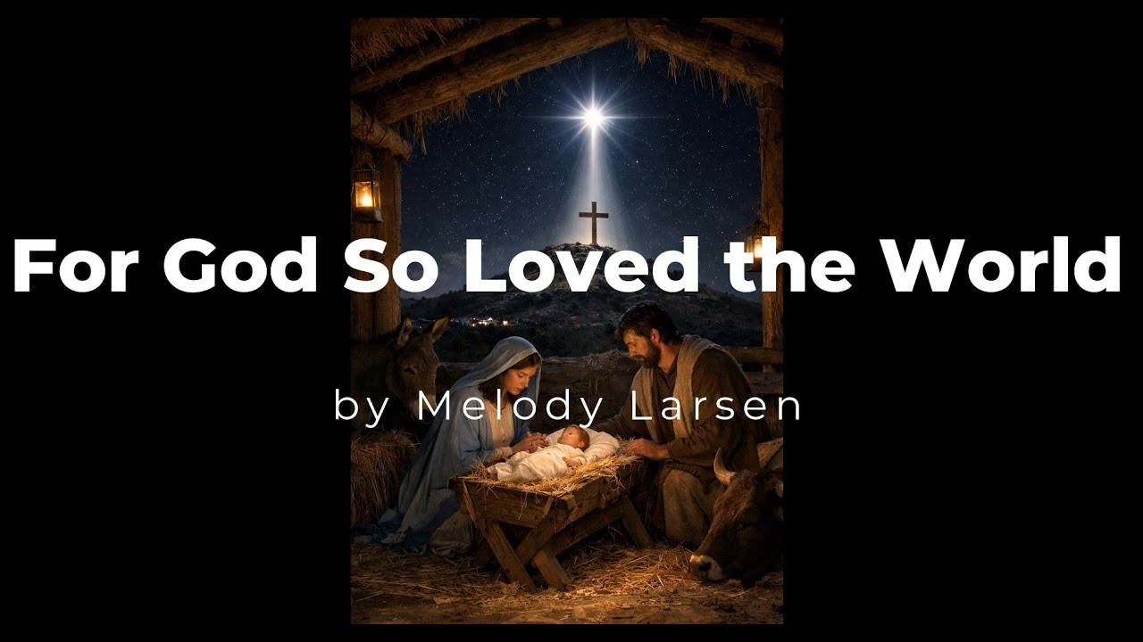 For God So Loved the World — A Christmas Hymn About the Birth & Atonement of Jesus Christ