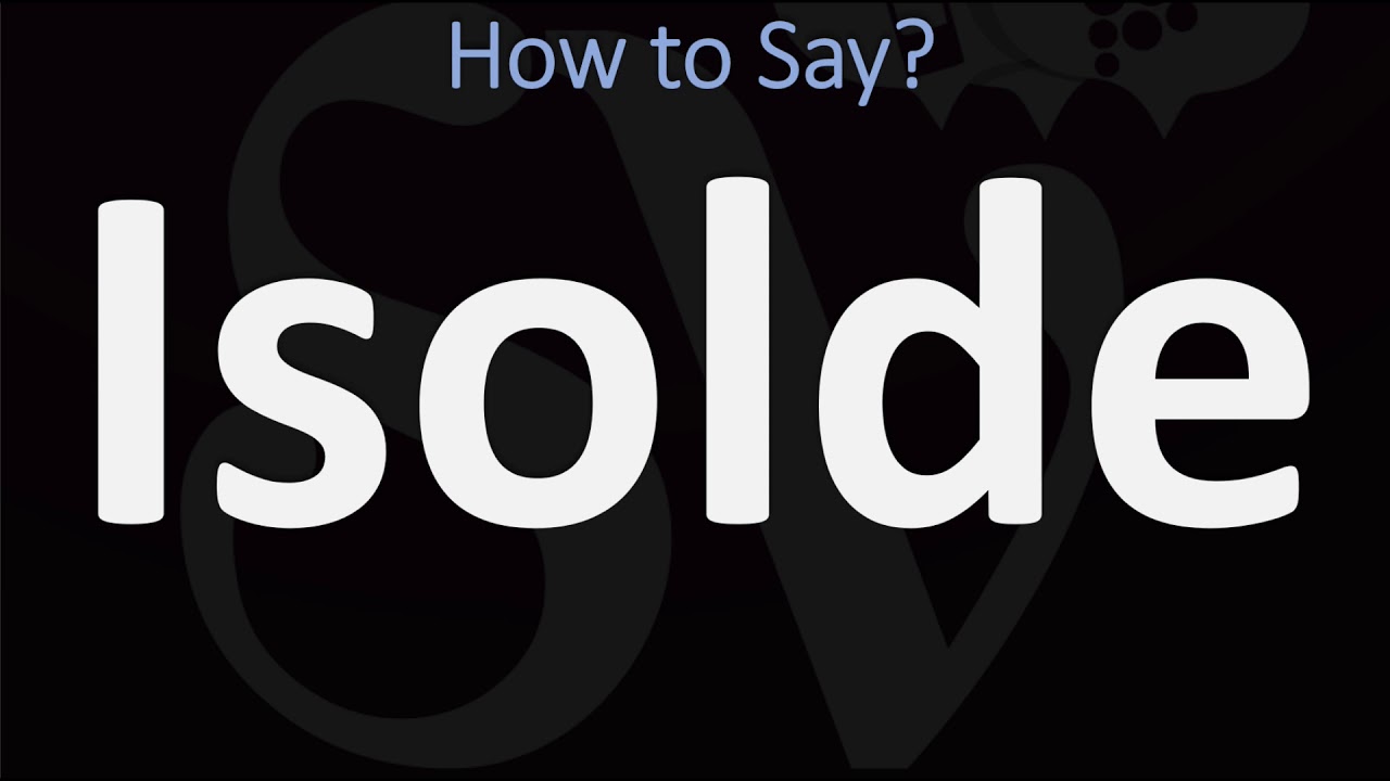 How to Pronounce Isolde? (CORRECTLY)
