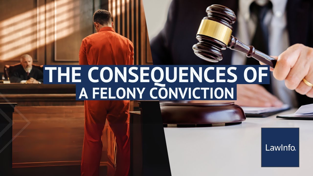 The Consequences Of A Felony Conviction | LawInfo