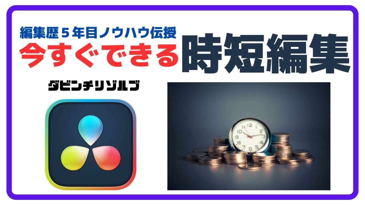 最短 で マスター！ ダビンチリゾルブ 歴５年目の 編集効率化 を全てを披露