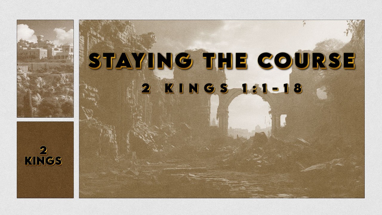 2 Kings 1:1-18 | Staying the Course | Pastor Jason Brown