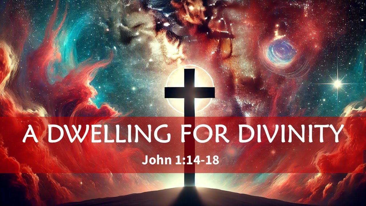 A Dwelling for Divinity - John 1:14-18 (Mar. 9, 2025)