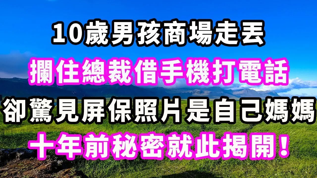 10歲男孩商場走丟，攔住總裁借手機打電話，卻驚見屏保照片是自己媽媽，十年前秘密就此揭開！#爽文#大女主#現實情感#家庭