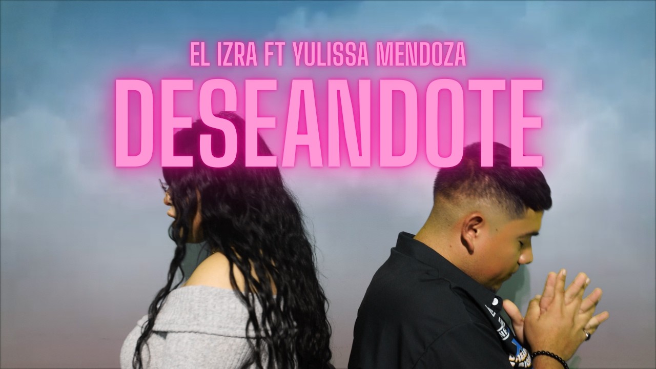 El Izra Ft Yulissa Mendoza - Deseandote (visual/lyrics oficial)