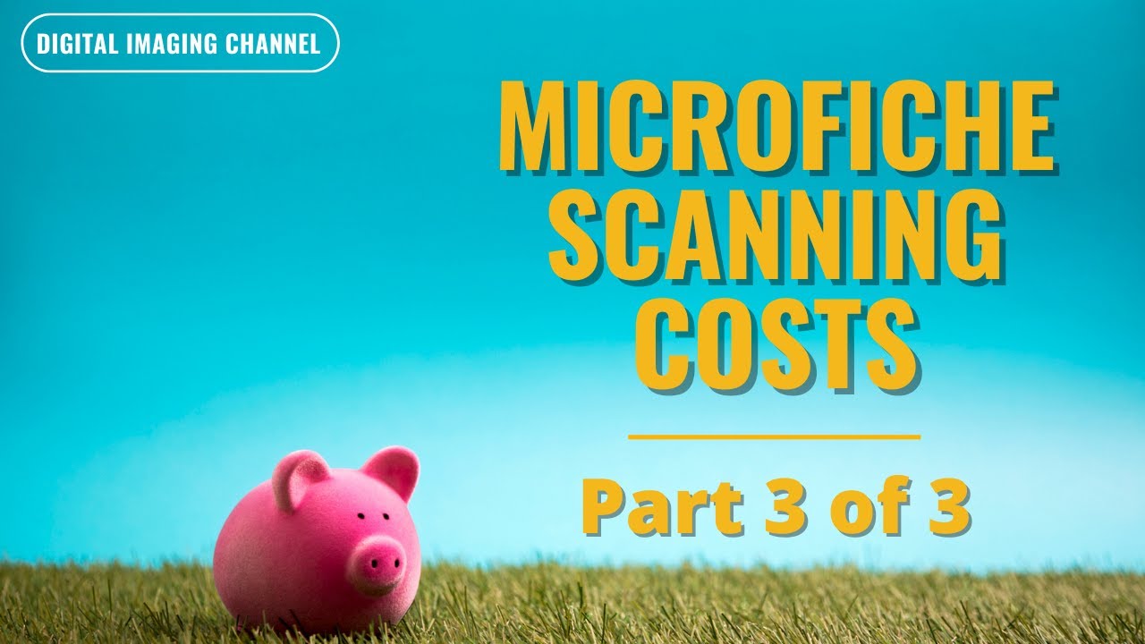Microfiche Scanning Costs  (Part 3 of 3)