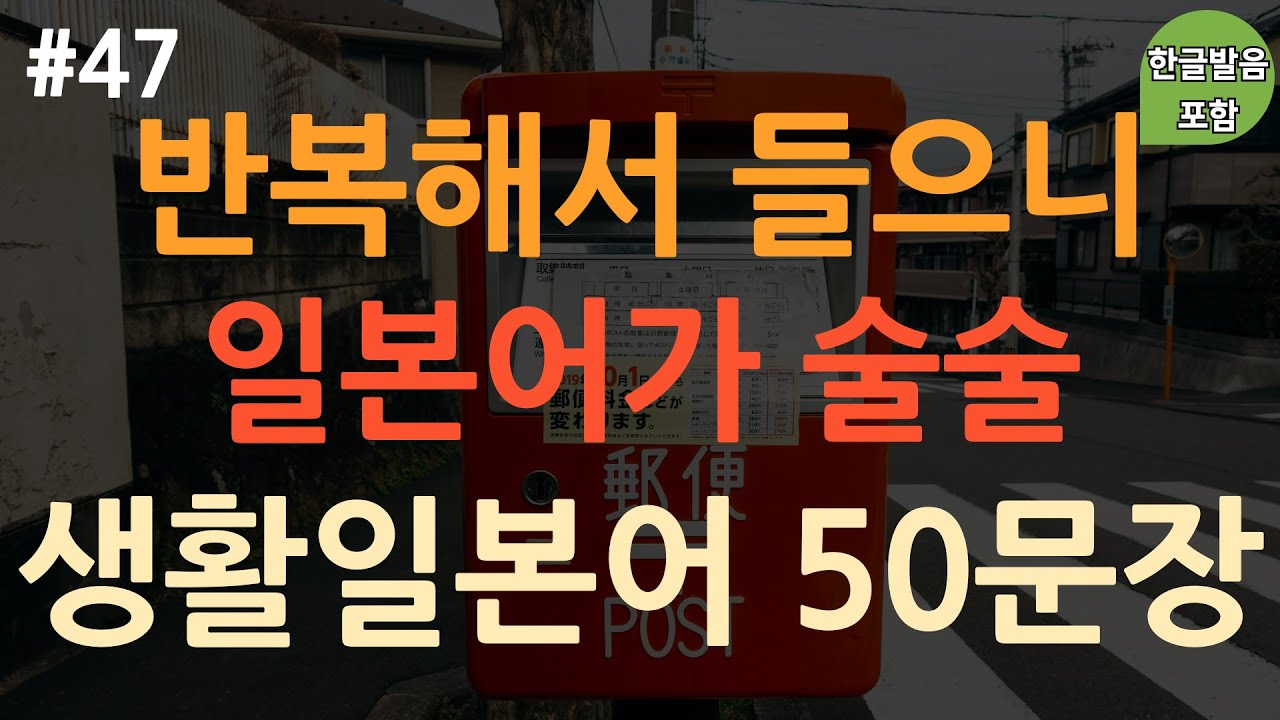 [ch47. 기초생활일본어 50문장] 일본어 외우지 마세요 | 무의식 암기 | 짧고 유용한 표현 | 자면서도 들어요 | 이동 시 틀어 놓기만 하세요 | 4회 반복 | 한글발음 포함
