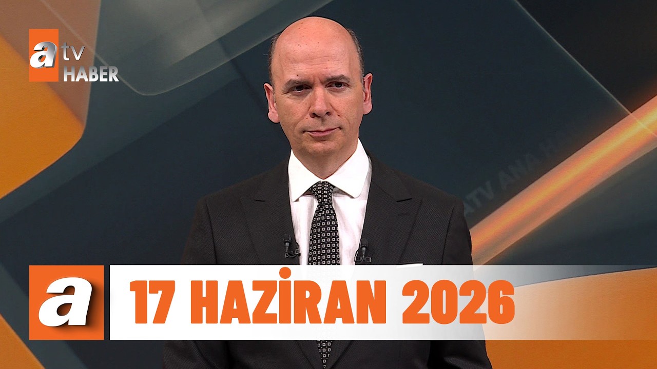 atv Ana Haber | 17 Haziran 2026