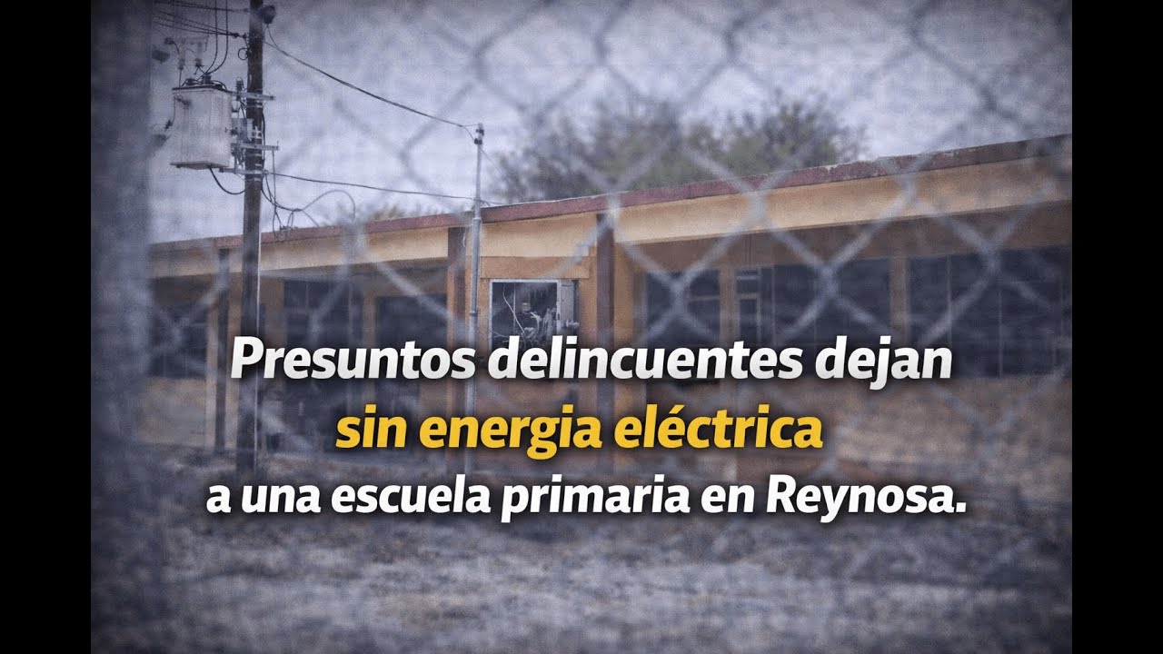 Presuntos delincuentes dejan sin energía eléctrica a una escuela primaria en Reynosa.
