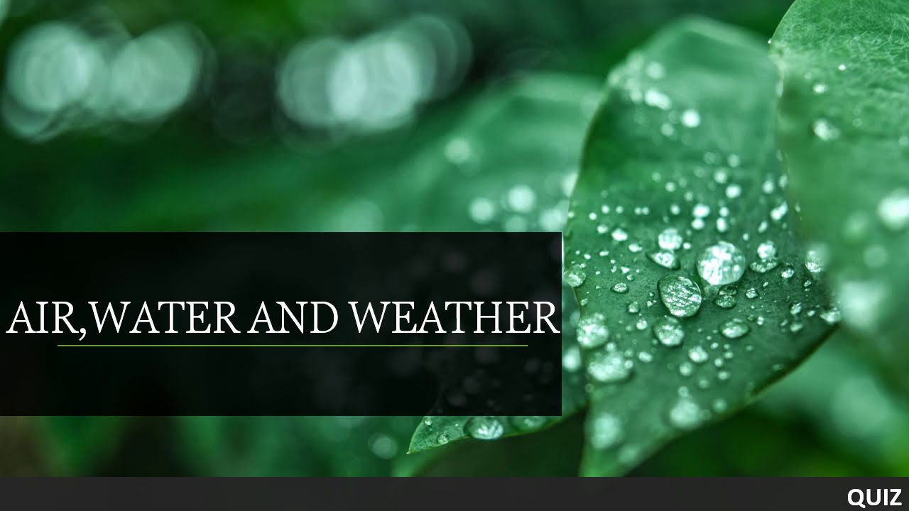 QUIZ ON AIR,WATER AND WEATHER