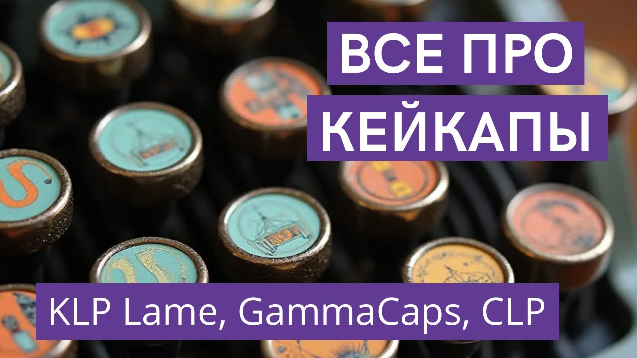 Все про кейкапы. Кастомные кейкапы. KLP Lame, GammaCaps, CLP. Печать кейкапов.