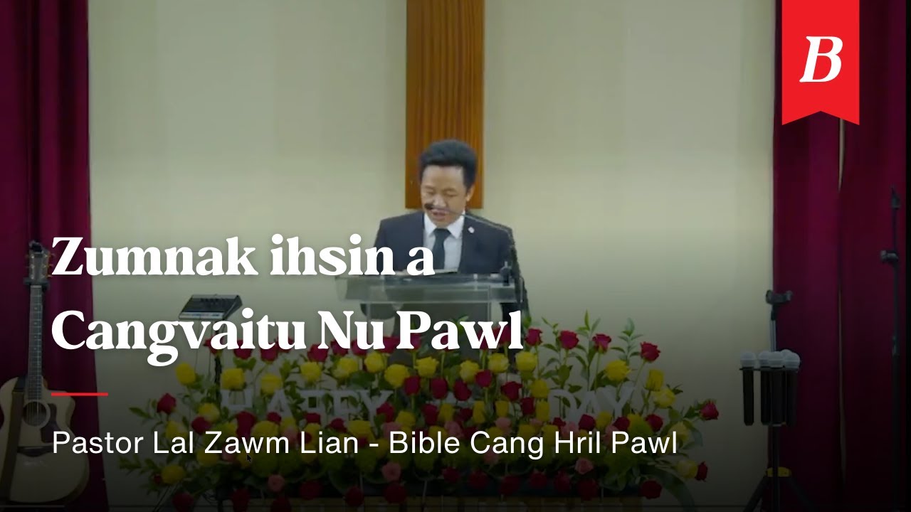 Zumnak ihsin a Cangvaitu Nu Pawl - Bible Cang Hril Mi Pawl | Pastor Lal Zawm Lian