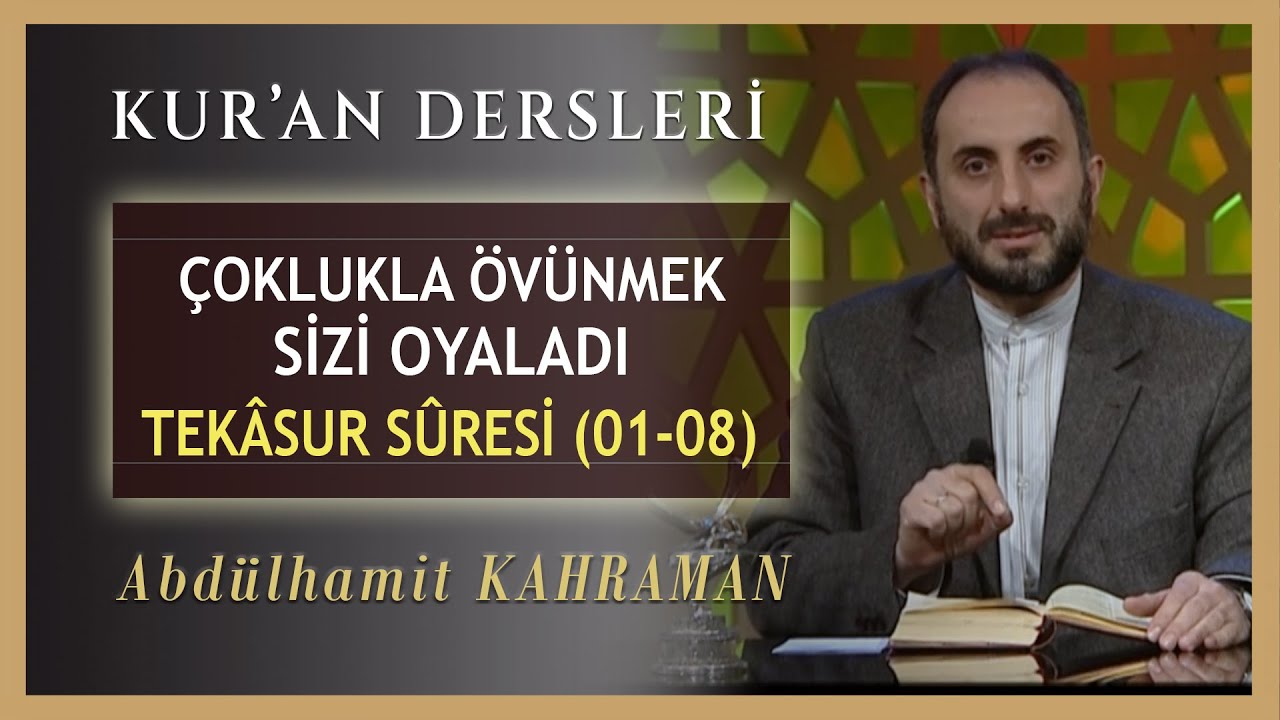 ÇOKLUKLA ÖVÜNMEK SİZİ OYALADI TEKÂSUR SÛRESİ 01-08 Abdulhamit Kahraman
