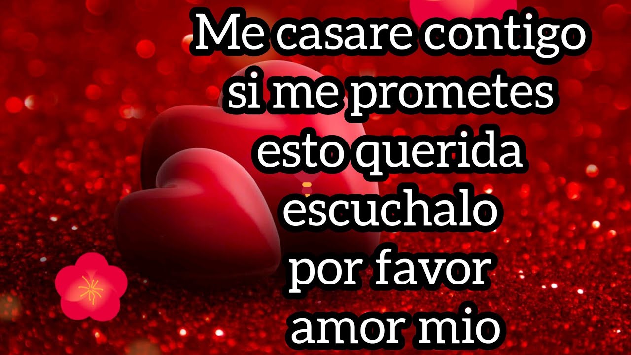 Me casare contigo si me prometes esto querida escuchalo por favor amor mio