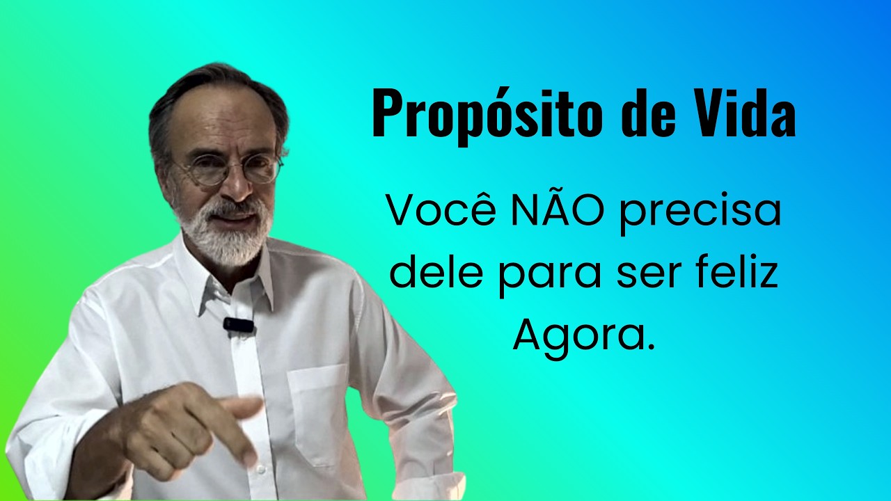 Propósito de Vida: Por Que Você NÃO Precisa Dele para Ser Feliz Agora