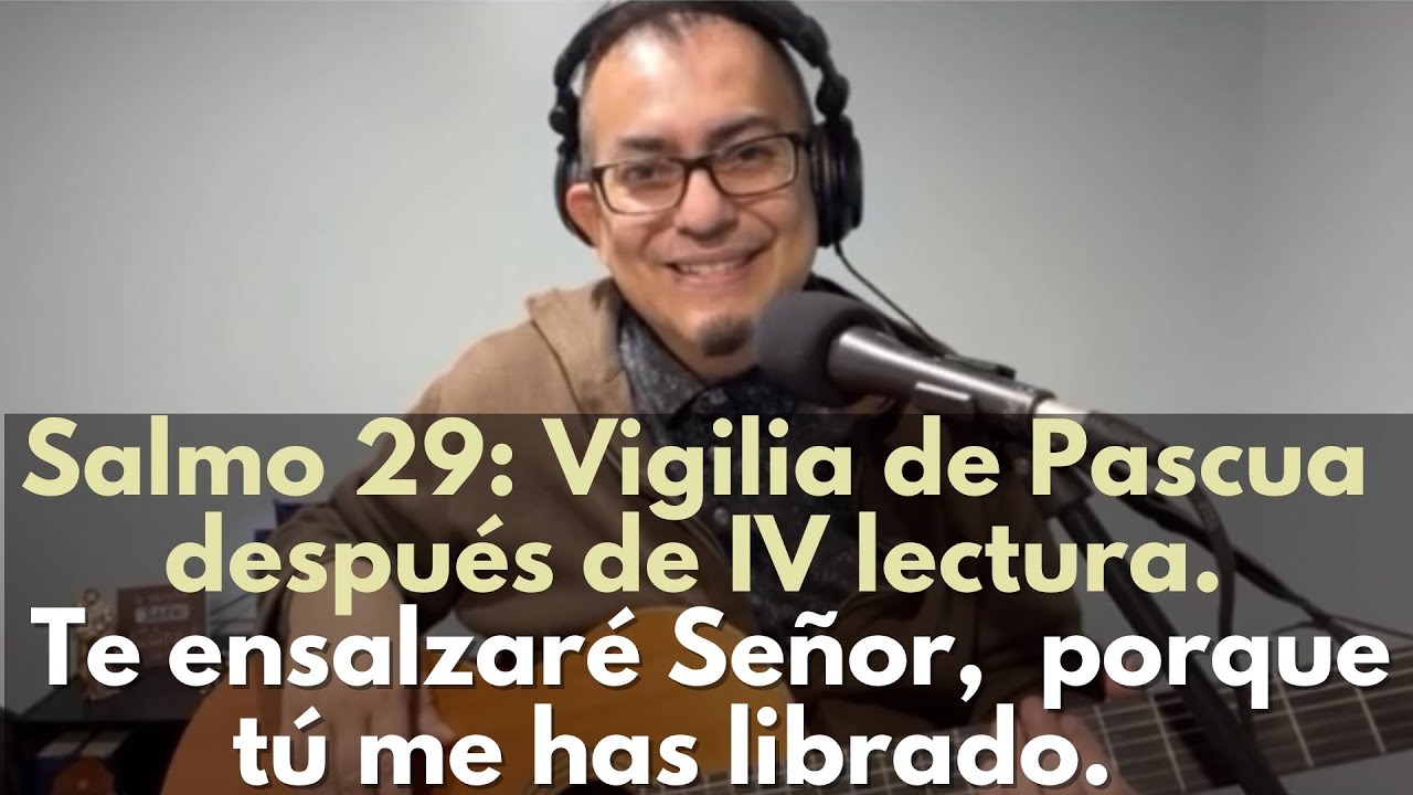 Salmo 29: Te ensalzaré Señor, porque tú me has librado. Vigilia de Pascua después de IV lectura.