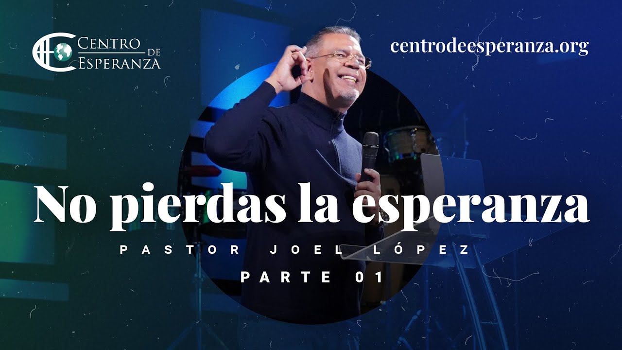 No Pierdas la Esperanza Parte 1 | Pastor Joel López | Centro de Esperanza