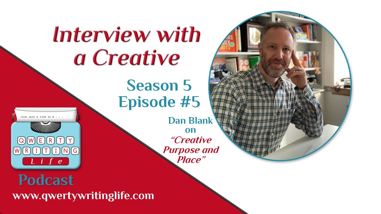 Interview with a Creative: Dan Blank on Creative Place & Purpose QWERTY Writing Life Season 5 Epi 5