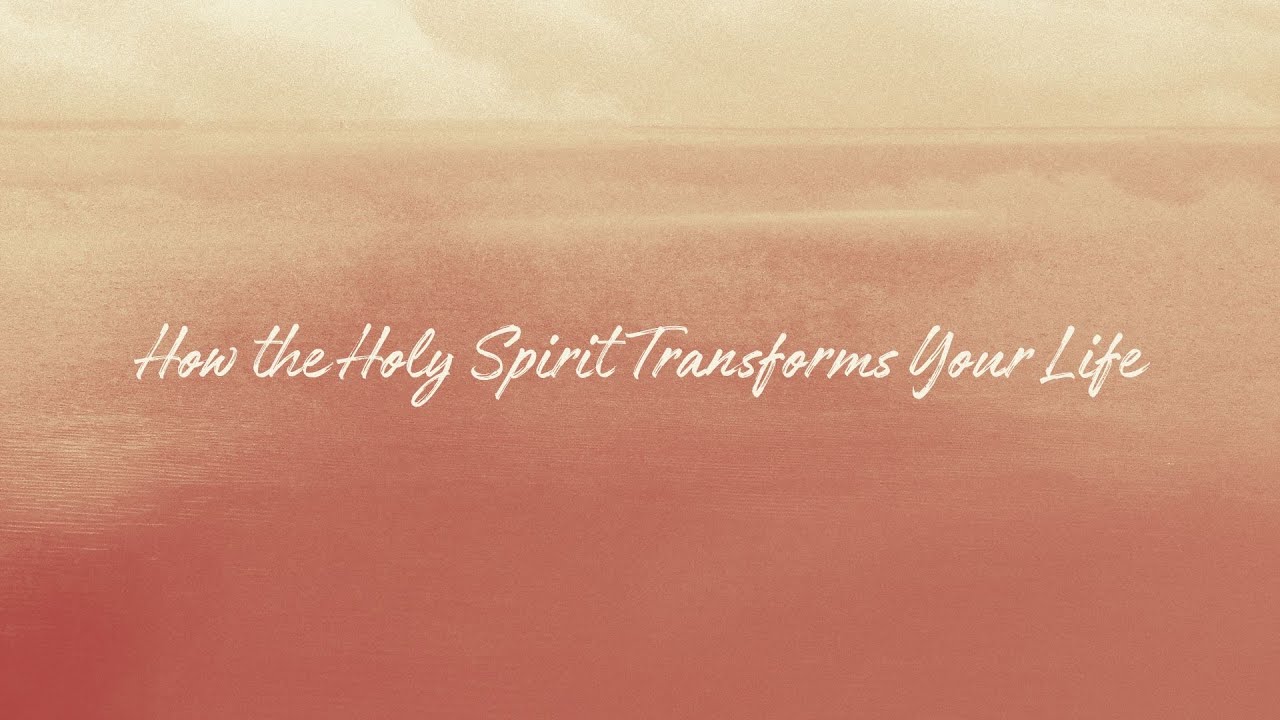 How the Holy Spirit Transforms Your Life