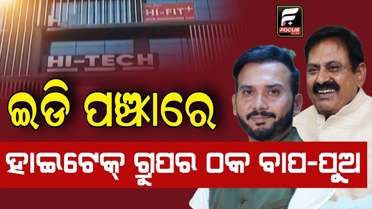 ଇଡି ପଞ୍ଝାରେ ହାଇଟେକ୍ ଗ୍ରୁପର ଠକ ବାପ-ପୁଅ, 5ଟି ସ୍ଥାନରେ ଚାଲିଛି ଚଢଉ ll FOCUS PLUS ||