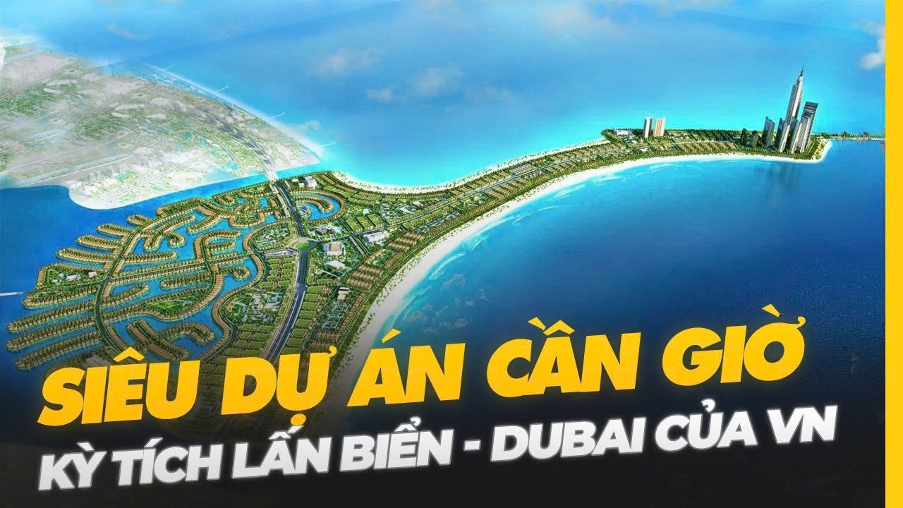 SIÊU DỰ ÁN CẦN GIỜ: KỲ TÍCH LẤN BIỂN, DUBAI CỦA VIỆT NAM