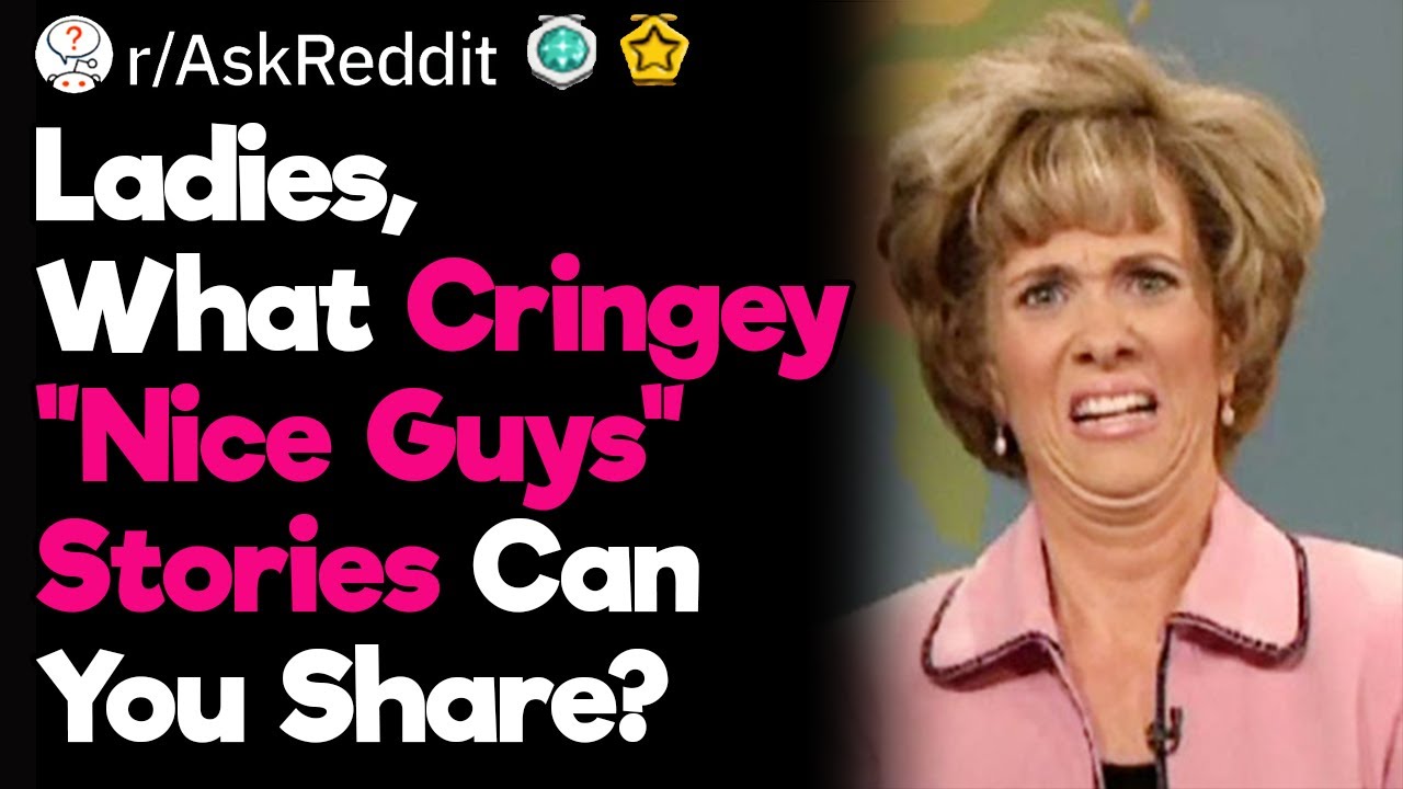Women, What’s Your Cringy “Nice Guy” Story?